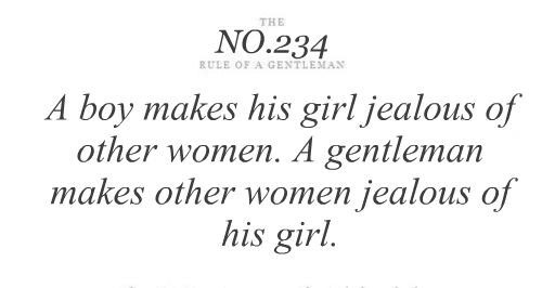 A boy makes his girl jealous of other women. A gentleman makes other women jealous of his girl.