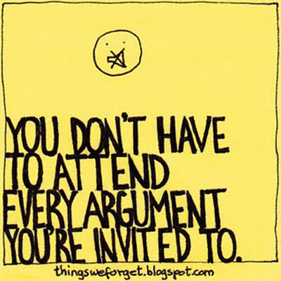 You don’t have to attend every argument you’re invited to.