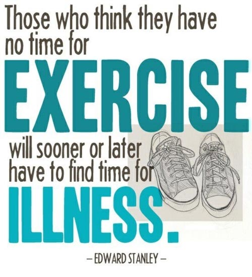 Those who think they have not time for bodily exercise will sooner or later have to find time for illness.