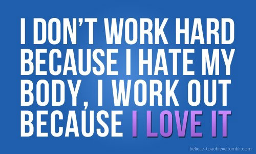 i-don't-work-hard-because-i-hate-my-body-i-work-hard-because-i-love-it