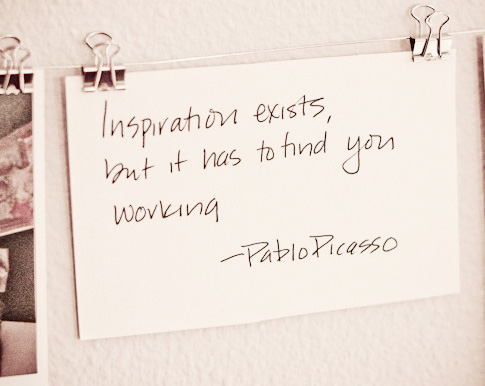 Inspiration exists, but it has to find you working. Pablo Picasso