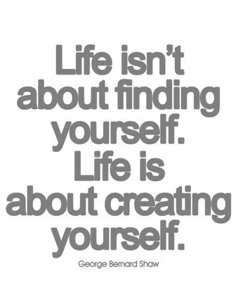 life-isnt-about-finding-yourself-life-is-about-creating-yourself