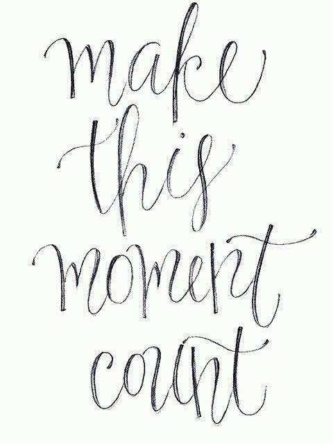 Make this moment count