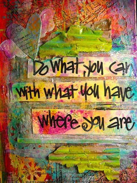 Do what you can, with what you have, where you are. | quotes | I