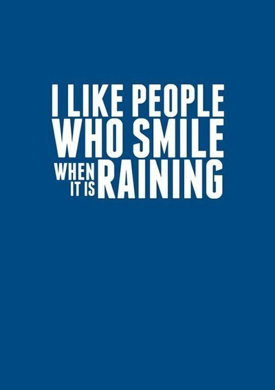 I like people who smile when it’s raining.