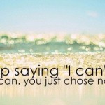 stop-saying-i-cant-you-can-you-just-chose-not-to