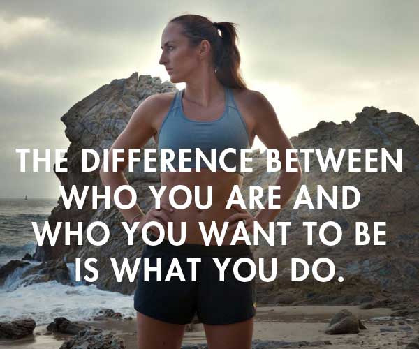 the-difference-between-who-you-are-and-who-you-want-to-be-is-what-you-do