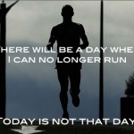there-will-be-a-day-when-i-can-no-longer-run-today-is-not-that-day