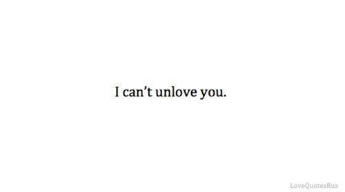 I can’t unlove you.