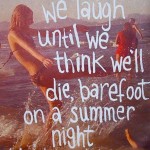 we-laugh-until-we-think-we'll-die-barefoot-on-a-summer-night
