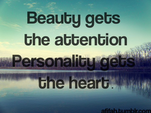Beauty gets the attention, personality gets the heart