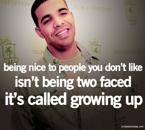 Being nice to people you don’t like isn’t being two faced. It’s called growing up.