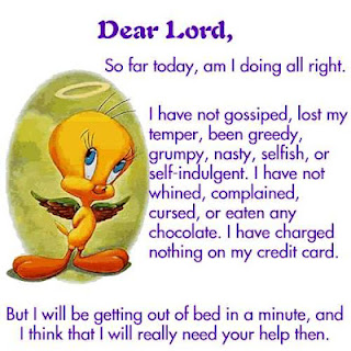 Dear Lord,  So far today, am I doing alright. I have not gossiped, lost my temper, been greedy, grumpy …