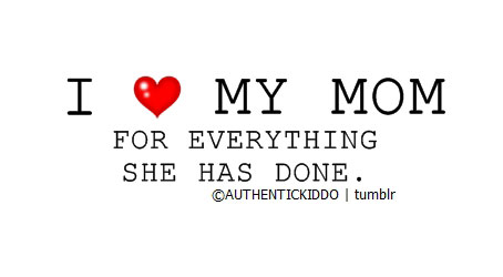 I love my mother for everything she has done