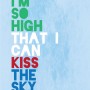 I'm so high that I can kiss the sky