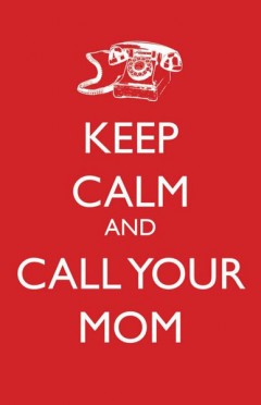 Keep calm and call your mom
