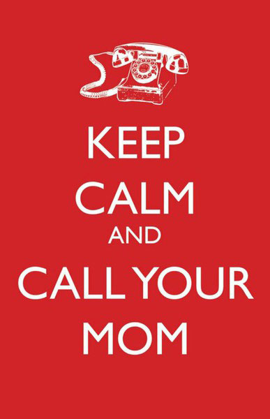 Keep calm and call your mom