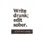 Write drunk; edit sober. Ernest Hemingway