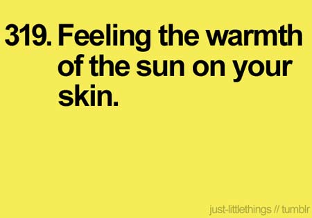 Feeling the warmth of the sun on your skin