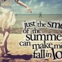 Just the smell of the summer can make me fall in love
