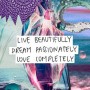Live beautifully, dream passionately, love completely