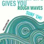 When life give you rough waves, surf'em