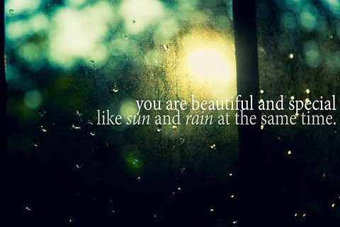 You are beautiful and special like sun and rain at the same time