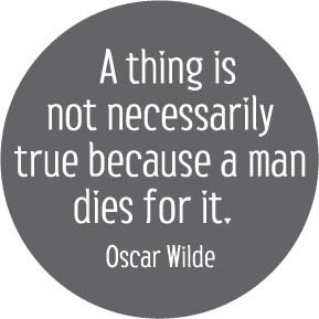 A thing is not neccessarily true because a man dies for it