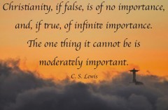 Christianity, if false, is of no importance, and if true, of infinite importance. The only thing it cannot be is moderately important