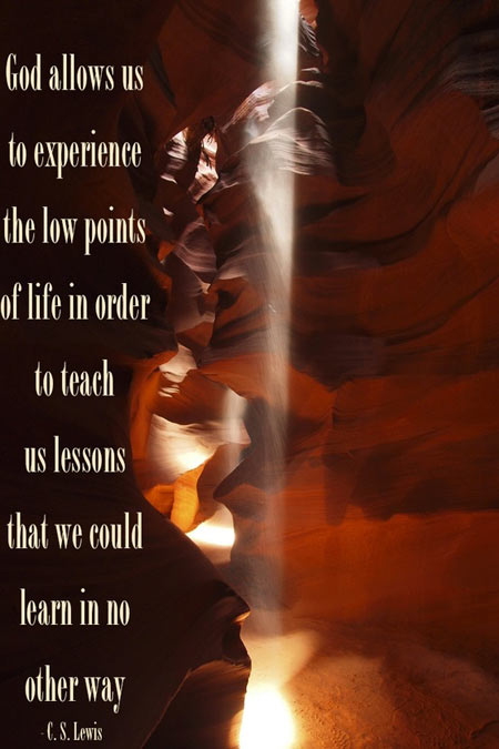 God allows us to experience the low points of life in order to teach us lessons that we could learn in no other way