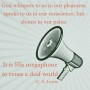 God whispers to us in our pleasures, speaks to us in our conscience, but shouts in our pains, It is His megaphone to rouse a deaf world
