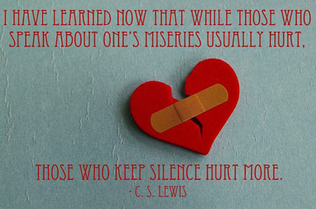 I have learned now that while those who speak about one’s miseries usually hurt, those who keep silence hurt more