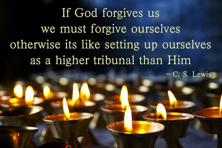 If God forgives us we must forgive ourselves. Otherwise, it is almost like setting up ourselves as a higher tribunal than Him