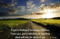 If you are thinking of becoming a Christian, I warn you you are embarking on something which will take the whole of you