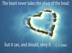 The heart never takes the place of the head, but it can, and should, obey it