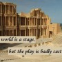The world is a stage, but the play is badly cast