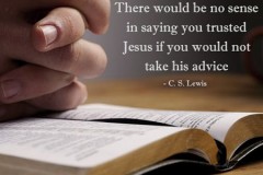 There would be no sense in saying you trusted Jesus if you would not take Hid advice