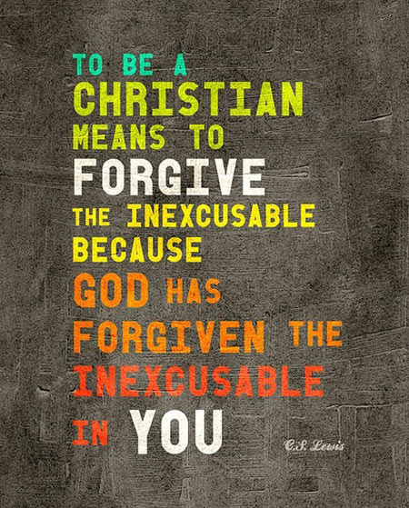 To be a Christian means to forgive the inexcusable because God has forgiven the inexcusable in you