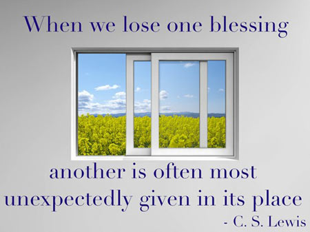 When we lose one blessing, another is often unexpectedly given in its place