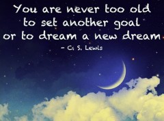 You are never too old to set abother goal or to dream a new dream