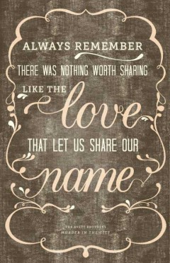 Always remember there was nothing worth sharing like the love that let us share our name