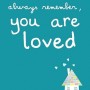 Always remember, you are loved