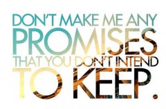 Don't make me any promises that you don't intend to keep