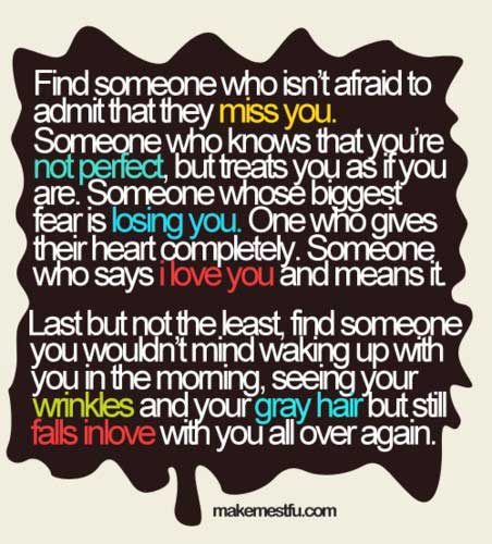 Find someone who isn’t afraid to admit that they miss you