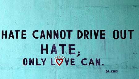 Hate cannot drive out hate, only love can