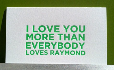 I love you more than everybody loves Raymond
