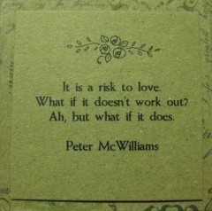 It is a risk to love, What if it doesn't work out, Ah, but what if it does