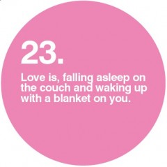 Love is, falling asleep on the couch and waking up with a blanket on you