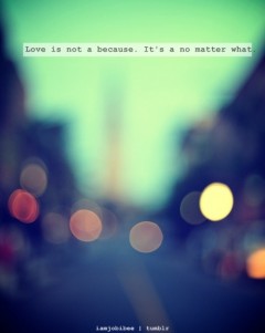 Love is not a beacuse, it's a no matter what