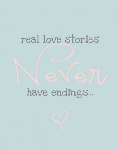 Real love stories never have endings